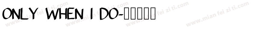 ONLY WHEN I DO字体转换